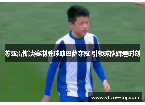苏亚雷斯决赛制胜球助巴萨夺冠 引领球队辉煌时刻 苏亚雷斯决赛制胜球助巴萨夺冠 引领球队辉煌时刻