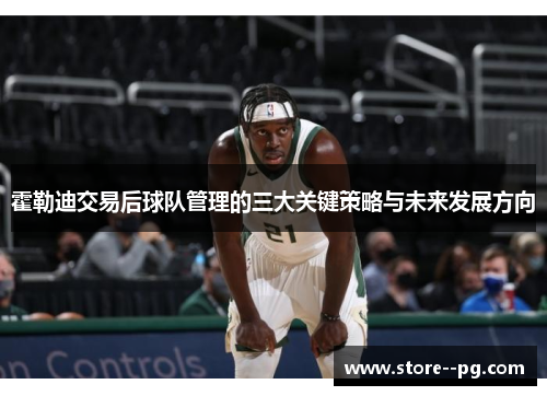 霍勒迪交易后球队管理的三大关键策略与未来发展方向