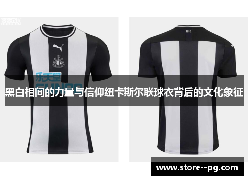 黑白相间的力量与信仰纽卡斯尔联球衣背后的文化象征 黑白相间的力量与信仰纽卡斯尔联球衣背后的文化象征