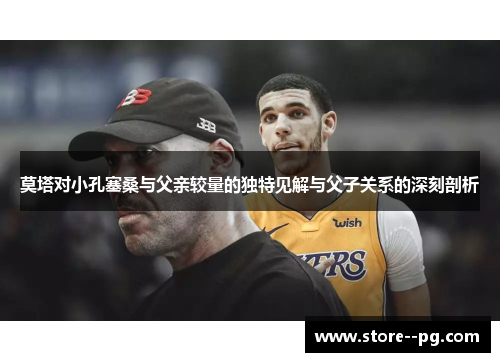 莫塔对小孔塞桑与父亲较量的独特见解与父子关系的深刻剖析 莫塔对小孔塞桑与父亲较量的独特见解与父子关系的深刻剖析
