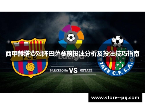 西甲赫塔费对阵巴萨赛前投注分析及投注技巧指南 西甲赫塔费对阵巴萨赛前投注分析及投注技巧指南