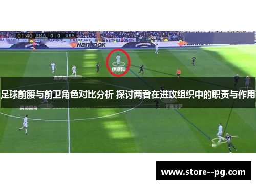 足球前腰与前卫角色对比分析 探讨两者在进攻组织中的职责与作用
