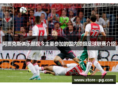 阿贾克斯俱乐部现今主要参加的国内顶级足球联赛介绍