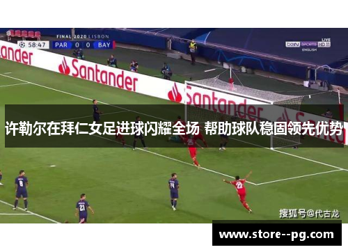 许勒尔在拜仁女足进球闪耀全场 帮助球队稳固领先优势