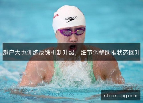 濑户大也训练反馈机制升级，细节调整助推状态回升